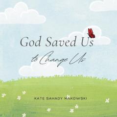 God Saved Us to Change Us