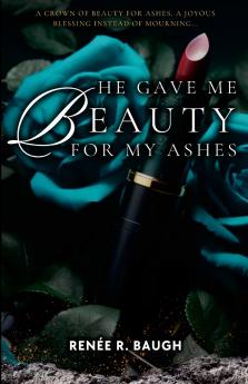 HE GAVE ME BEAUTY FOR MY ASHES