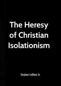 The Heresy of Christian Isolationism!