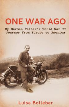 One War Ago - My German Father's Journey from Europe to America