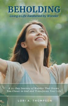 BEHOLDING | Living a Life Awakened by Wonder
