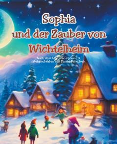 Sophia und der Zauber von Wichtelheim | 31 Wichtelgeschichten zum Vorlesen und für Erstleser | Weihnachtsgeschichte zum Vorlesen und Selberlesen