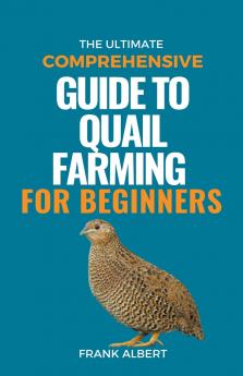 The Ultimate Comprehensive Guide To Quail Farming For Beginners
