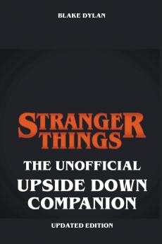 Stranger Things - The Unofficial Upside Down Companion - Updated Edition