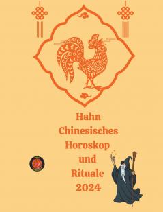 Hahn Chinesisches Horoskop  und  Rituale 2024