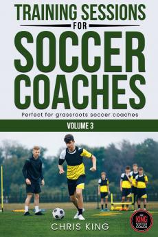Training Sessions For Soccer Coaches Volume 3