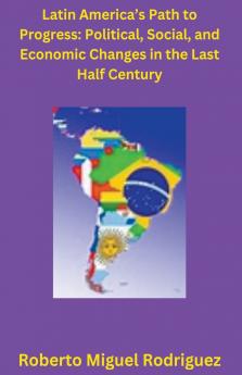Latin America's Political Social and Economic Changes in the Last Half Century