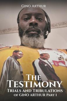 The Testimony Trials and Tribulations of GINO ARTHUR