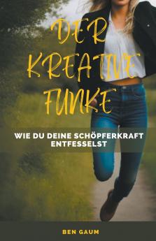 Der Kreative Funke - Wie du deine Schöpferkraft entfesselst