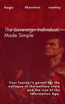 The Sovereign Individual Made Simple