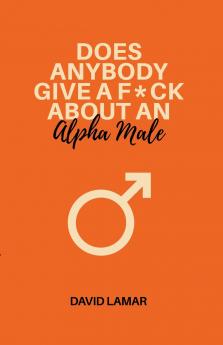 Does Anybody Give A F*ck About An Alpha Male