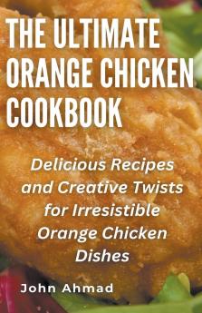 The Ultimate Orange Chicken Cookbook