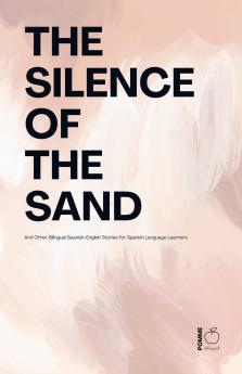The Silence Of The Sand And Other Bilingual Spanish-English Stories for Spanish Language Learners