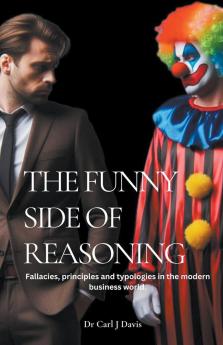 The Funny Side Of Reasoning - Fallacies principles and typologies in the modern business world.