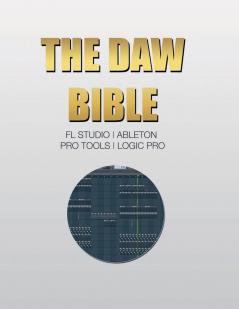 The DAW Bible (Fl Studio Ableton Pro Tools Logic Pro)
