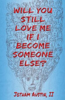 Will You Still Love Me If I Become Someone Else?