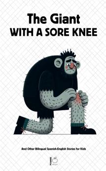 The Giant With A Sore Knee And Other Bilingual Spanish-English Stories for Kids
