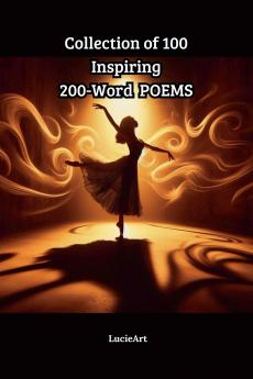 Collection of 100 Inspiring 200-Word Poems