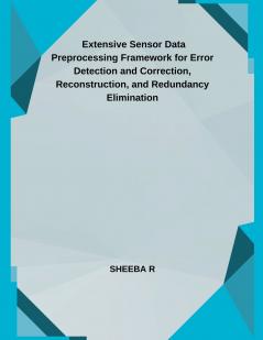 Extensive Sensor Data Preprocessing Framework for Error Detection and Correction Reconstruction and Redundancy Elimination