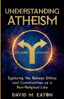 UNDERSTANDING ATHEISM Exploring the Beliefs Ethics and Communities of a Non-Religious Life