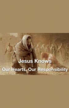 Jesus Knows- Our Hearts Our Responsibility