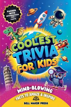 Coolest Trivia for Kids Ages 8-12 Mind-Blowing Fun Facts to Amaze and Inspire About History Sports Space Animals Science Geography and Much More