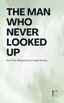 The Man Who Never Looked Up And Other Bilingual Dutch-English Stories