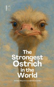 The Strongest Ostrich in the World And Other Bilingual French-English Stories for Kids