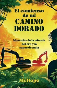 El comienzo de mi camino dorado. Memorias de la minería del oro y la supervivencia
