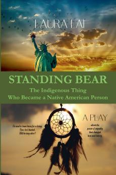 Standing Bear - The Indigenous Thing Who Became a Native American Person. A Play