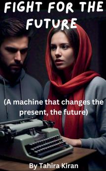 Fight for the Future (A machine that changes the present the future)