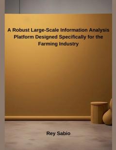 A Robust Large-Scale Information Analysis Platform Designed Specifically for the Farming Industry