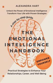The Emotional Intelligence Handbook - Practical Strategies to Enhance Your Relationships Career and Well-Being