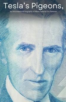 Tesla's Pigeons An unconventional biography of Nikola Tesla