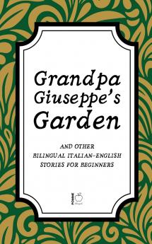 Grandpa Giuseppe's Garden And Other Bilingual Italian-English Stories for Beginners