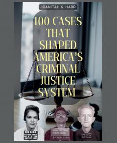 100 Cases That Shaped America's Criminal Justice System