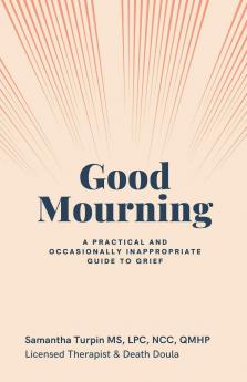 Good Mourning  A Practical and Occasionally Inappropriate Guide to Grief
