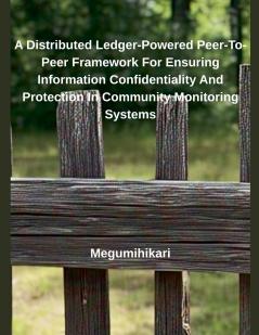 A Distributed Ledger-Powered Peer-To-Peer Framework For Ensuring Information Confidentiality And Protection In Community Monitoring Systems