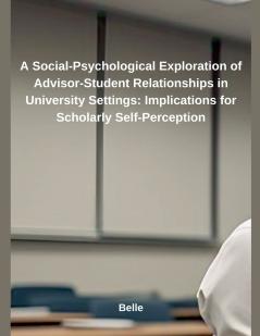 A Social-Psychological Exploration of Advisor-Student Relationships in University Settings