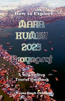 How to Explore Maha Kumbh 2025 Prayagraj