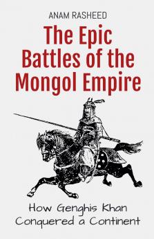 The Epic Battles of the Mongol Empire