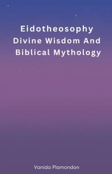 Eidotheosophy - Divine Wisdom And Biblical Mythology