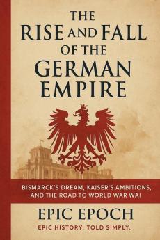 The Rise and Fall of the German Empire