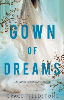 Gown Of Dreams A Journey Of Love And Legacy