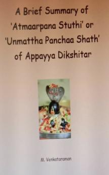 A Brief Summary of 'Atmaarpana Stuthi' or 'Unmattha Panchaa Shath' of Appayya Dikshitar