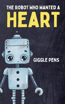 The Robot Who Wanted a Heart
