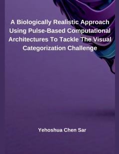 A Biologically Realistic Approach Using Pulse-Based Computational Architectures To Tackle The Visual Categorization Challenge