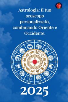 Astrologia Il tuo oroscopo  personalizzato combinando  Oriente e Occidente 2025