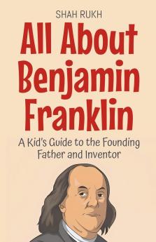 All About Benjamin Franklin