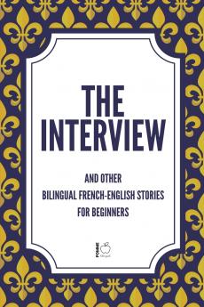 The Interview And Other Bilingual French-English Stories for Beginners